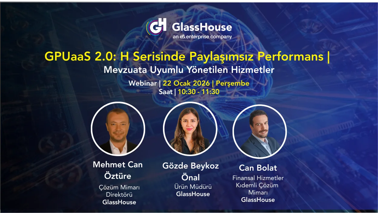 Webinar | GPUaaS 2.0: H Serisinde Paylaşımsız Performans I Mevzuata Uyumlu Yönetilen Hizmetler