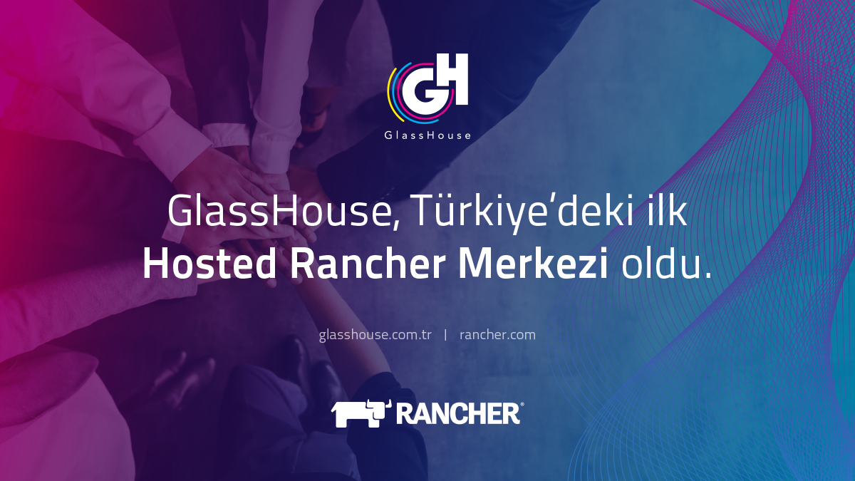 GlassHouse, Türkiye'deki ilk Hosted Rancher Merkezi oldu